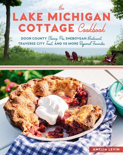 The Lake Michigan Cottage Cookbook Door County Cherry Pie Sheboygan Bratwurst Traverse City Trout And 115 More Regional Favorites Amelia Levin