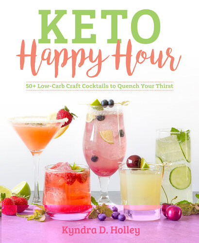 Keto Happy Hour 50 Lowcarb Craft Cocktails To Quench Your Thirst 1st Edition Kyndra D Holley