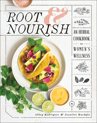 Root Nourish An Herbal Cookbook For Womens Wellness Abbey Rodrguez Jennifer Kurdyla