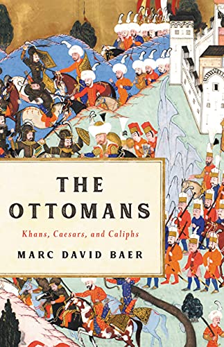The Ottomans Khans Caesars And Caliphs Marc David Baer