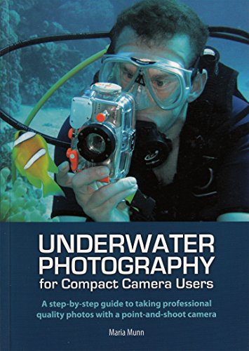 Underwater Photography A Stepbystep Guide To Taking Professional Quality Underwater Photos With A Pointandshoot Camera 1st Edition Maria Munn
