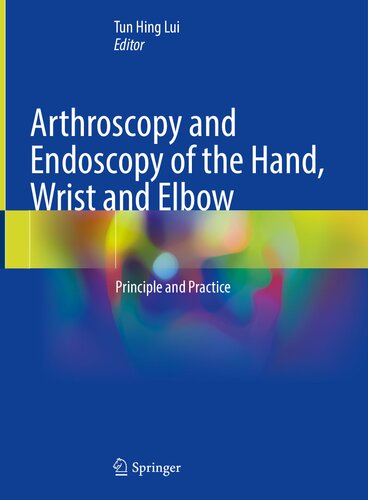 Arthroscopy And Endoscopy Of The Hand Wrist And Elbow Principle And Practice 1st Ed 2021 Tun Hing Lui