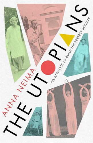 The Utopians Six Attempts To Build The Perfect Society First Anna Neima
