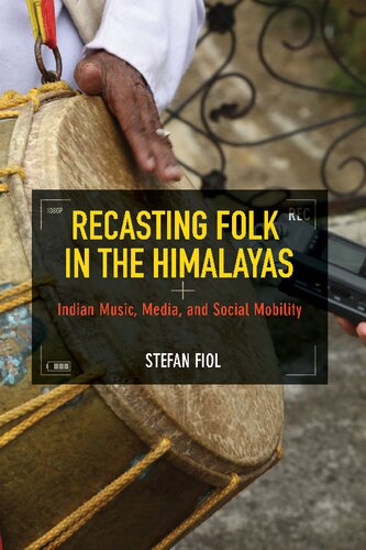 Recasting Folk In The Himalayas Indian Music Media And Social Mobility Stefan Fiol