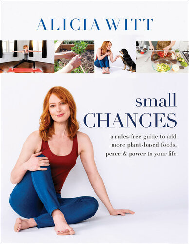 Small Changes A Rulesfree Guide To Add More Plantbased Foods Peace And Power To Your Life Witt