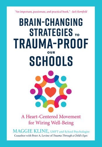 Brainchanging Strategies To Traumaproof Our Schools A Heartcentered Movement For Wiring Wellbeing Maggie Kline