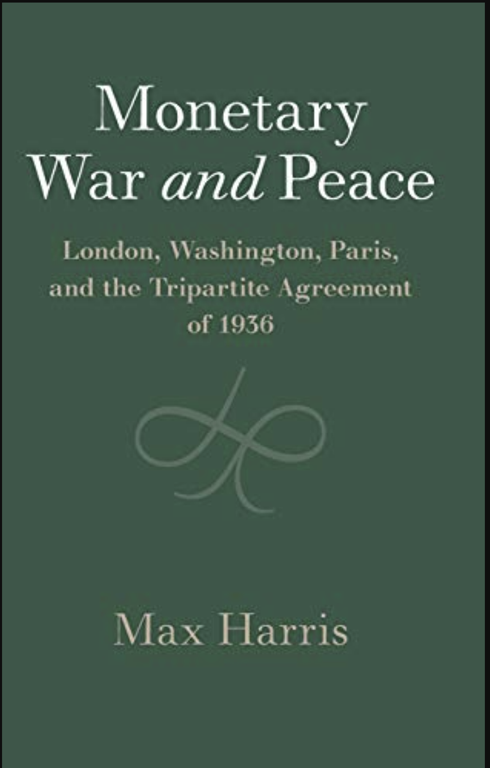 Monetary War And Peace London Washington Paris And The Tripartite Agreement Of 1936 Studies In Macroeconomic History Harris