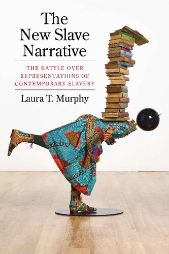 The New Slave Narrative The Battle Over Representations Of Contemporary Slavery Laura T Murphy