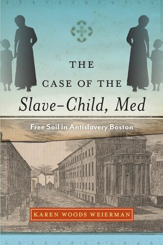 The Case Of The Slavechild Med Free Soil In Antislavery Boston 1st Edition Karen Woods Weierman