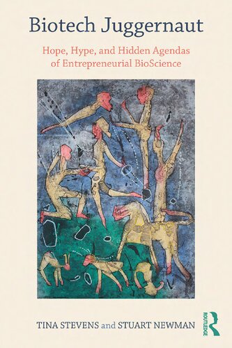 Biotech Juggernaut Hope Hype And Hidden Agendas Of Entrepreneurial Bioscience 1st Edition Tina Stevens
