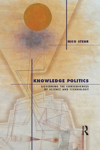 Knowledge Politics Governing The Consequences Of Science And Technology 1st Edition Nico Stehr