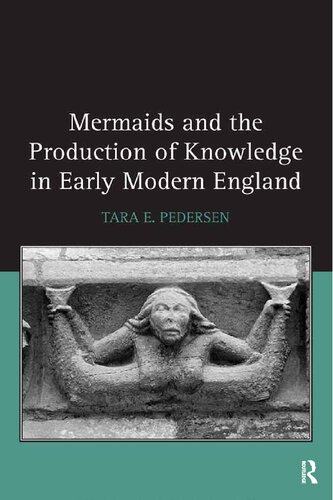 Mermaids And The Production Of Knowledge In Early Modern England 1st Edition Tara E Pedersen