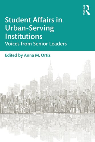 Student Affairs In Urbanserving Institutions Voices From Senior Leaders 1st Edition Anna M Ortiz Editor