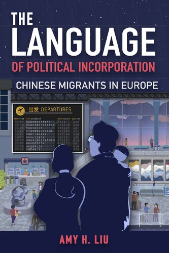 The Language Of Political Incorporation Chinese Migrants In Europe 1st Edition Amy Liu