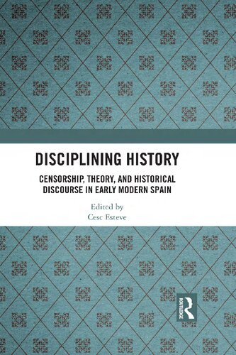 Disciplining History Censorship Theory And Historical Discourse In Early Modern Spain 1st Edition Cesc Esteve Editor
