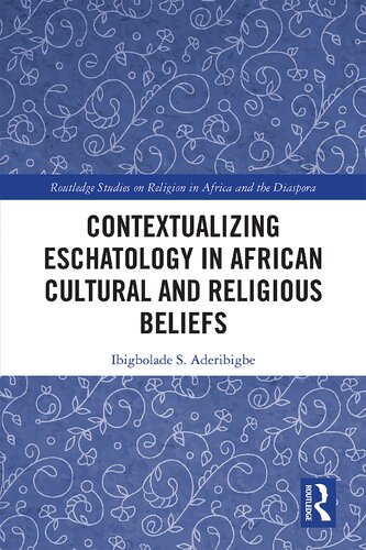 Contextualizing Eschatology In African Cultural And Religious Beliefs 1st Edition Ibigbolade S Aderibigbe
