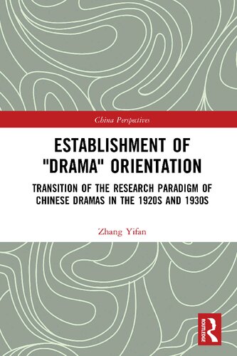 Establishment Of Drama Orientation Transition Of The Research Paradigm Of Chinese Dramas In The 1920s And 1930s 1st Edition Zhang Yifan
