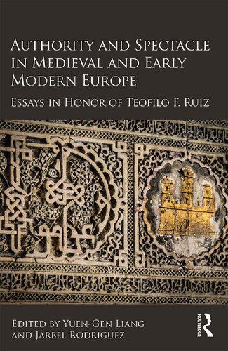 Authority And Spectacle In Medieval And Early Modern Europe Essays In Honor Of Teofilo F Ruiz 1st Edition Yuengen Liang Editor