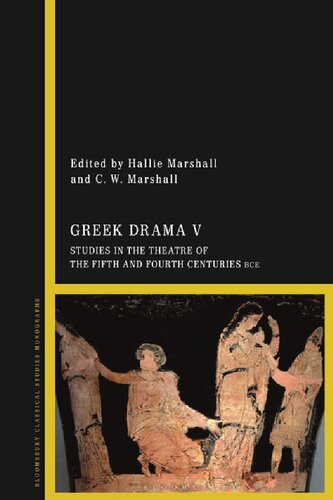 Greek Drama V Studies In The Theatre Of The Fifth And Fourth Centuries Bce Hallie Marshall C W Marshall