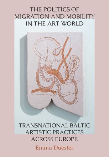 The Politics Of Migration And Mobility In The Art World Transnational Baltic Artistic Practices Across Europe Emma Duester