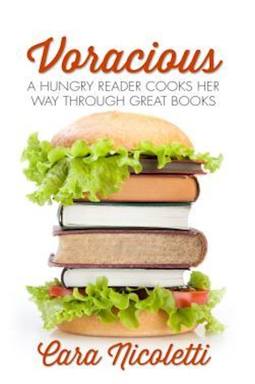Voracious A Hungry Reader Cooks Her Way Through Great Books Cara Nicoletti