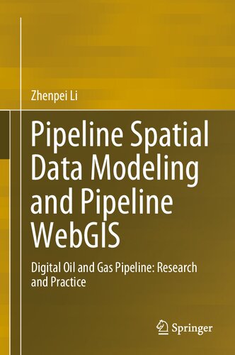 Pipeline Spatial Data Modeling And Pipeline Webgis Digital Oil And Gas Pipeline Research And Practice Springerbriefs In Geography 1st Ed 2020 Zhenpei Li