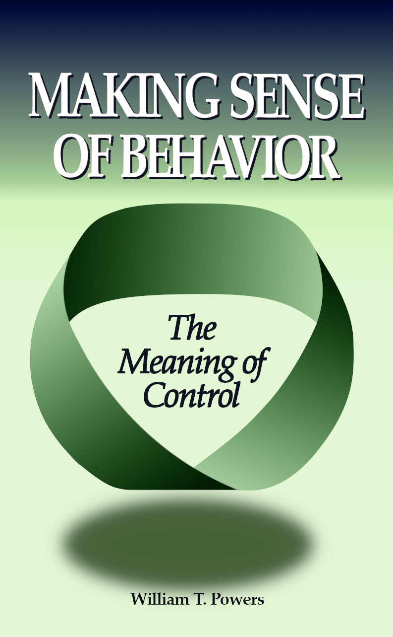 Making Sense Of Behavior The Meaning Of Control William T Powers Powers