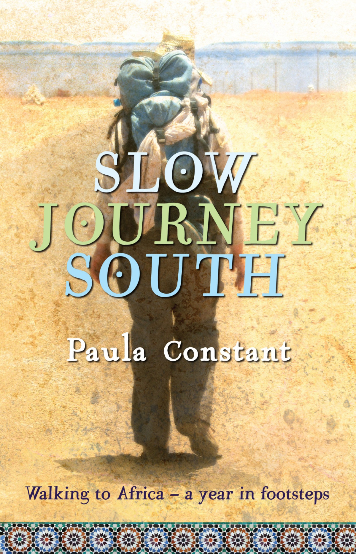 Slow Journey South Walking To Africa A Year In Footsteps Paula Constant