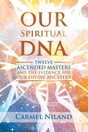 Our Spiritual Dna Twelve Ascended Masters And The Evidence For Our Divine Ancestry Carmel Niland