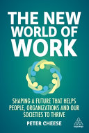 The New World Of Work Shaping A Future That Helps People Organizations And Our Societies To Thrive 1st Edition Cheese