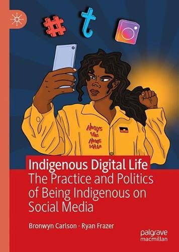 Indigenous Digital Life The Practice And Politics Of Being Indigenous On Social Media 1st Ed 2021 Carlson