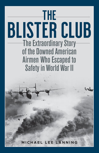 The Blister Club The Extraordinary Story Of The Downed American Airmen Who Escaped To Safety In World War Ii Lanning