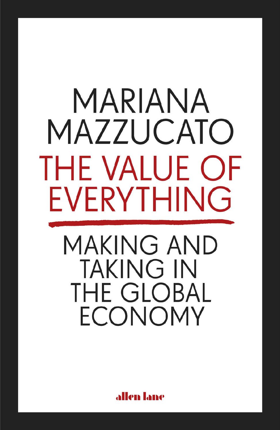 The Value Of Everything Making And Taking In The Global Economy Mariana Mazzucato