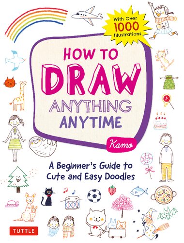 How To Draw Anything Anytime A Beginners Guide To Cute And Easy Doodles Over 1000 Illustrations Illustrated Kamo