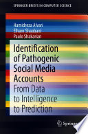 Identification Of Pathogenic Social Media Accounts From Data To Intelligence To Prediction 1st Ed 2021 Alvari
