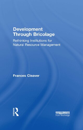 Development Through Bricolage Rethinking Institutions For Natural Resource Management 1st Edition Frances Cleaver