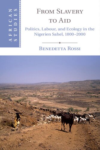 From Slavery To Aid Politics Labour And Ecology In The Nigerien Sahel 18002000 Benedetta Rossi