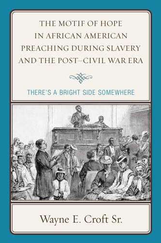The Motif Of Hope In African American Preaching During Slavery And The Postcivil War Era Theres A Bright Side Somewhere Wayne E Croft Sr