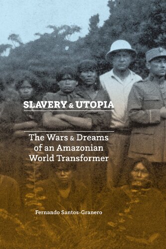Slavery And Utopia The Wars And Dreams Of An Amazonian World Transformer Fernando Santosgranero