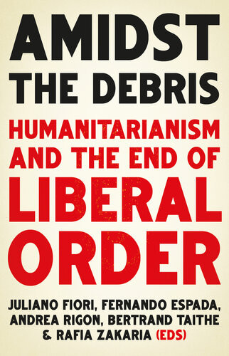 Amidst The Debris Humanitarianism And The End Of Liberal Order Juliano Fiori