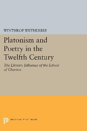 Platonism And Poetry In The Twelfth Century The Literary Influence Of The School Of Chartres 1st Edition Winthrop Wetherbee