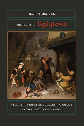 The Perils Of Uglytown Studies In Structural Misanthropology From Plato To Rembrandt 1st Edition Harry Berger Jr