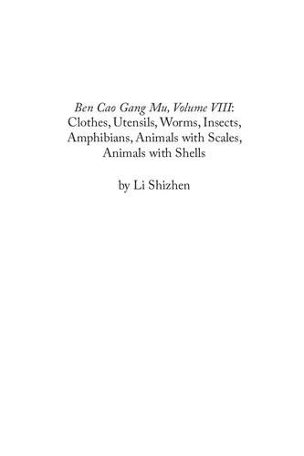 Ben Cao Gang Mu Volume Viii Clothes Utensils Worms Insects Amphibians Animals With Scales Animals With Shells Li Shizhen Paul U Unschuld