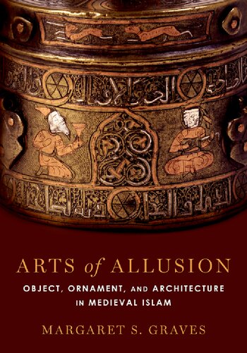 Arts Of Allusion Object Ornament And Architecture In Medieval Islam Margaret S Graves