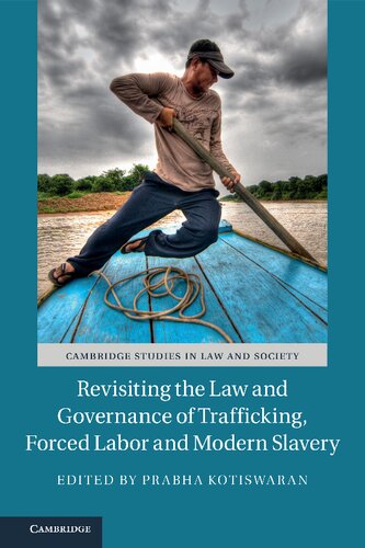 Revisiting The Law And Governance Of Trafficking Forced Labor And Modern Slavery Cambridge Studies In Law And Society Prabha Kotiswaran