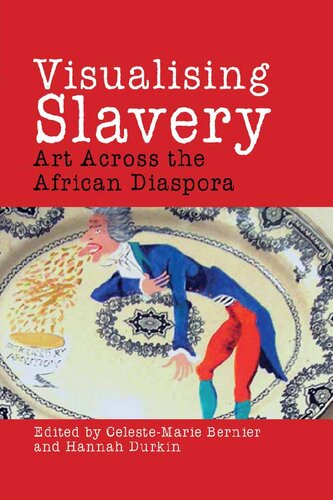 Visualising Slavery Art Across The African Diaspora 1st Edition Celestemarie Bernier Editor