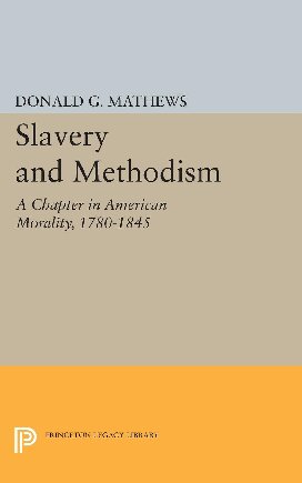 Slavery And Methodism A Chapter In American Morality 17801845 Donald G Mathews