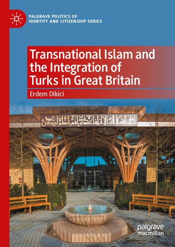 Transnational Islam And The Integration Of Turks In Great Britain 1st Edition Erdem Dikici