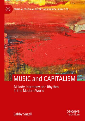 Music And Capitalism Melody Harmony And Rhythm In The Modern World 1st Edition Sabby Sagall