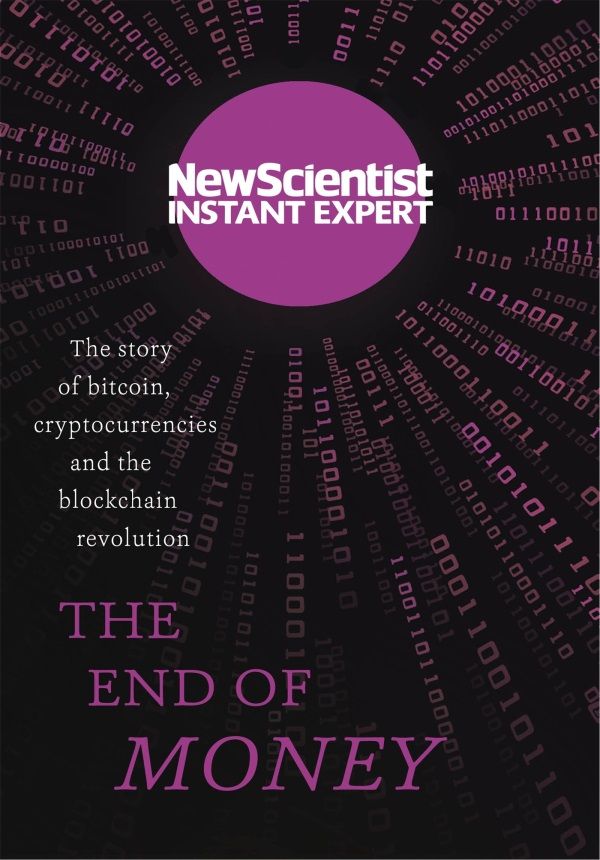 The End Of Money The Story Of Bitcoin Cryptocurrencies And The Blockchain Revolution New Scientist Instant Expert New Scientist